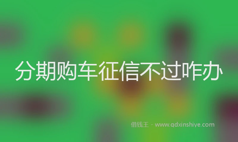 分期购车征信不过咋办
