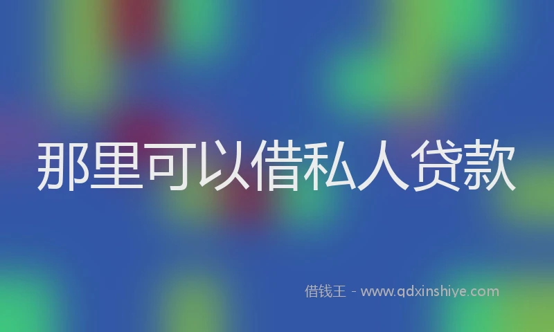 那里可以借私人贷款