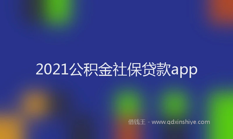 2021公积金社保贷款app