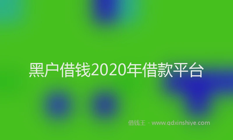 黑户借钱2020年借款平台