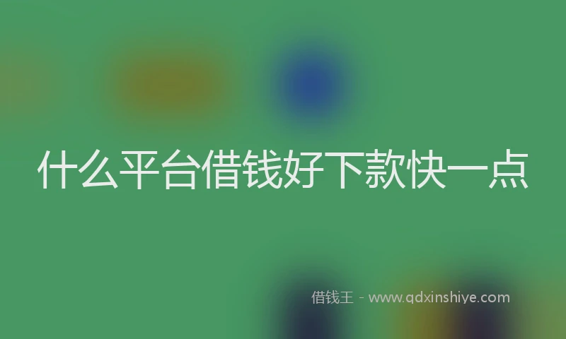 什么平台借钱好下款快一点