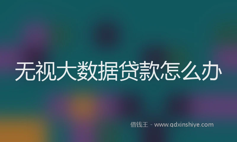 无视大数据贷款怎么办