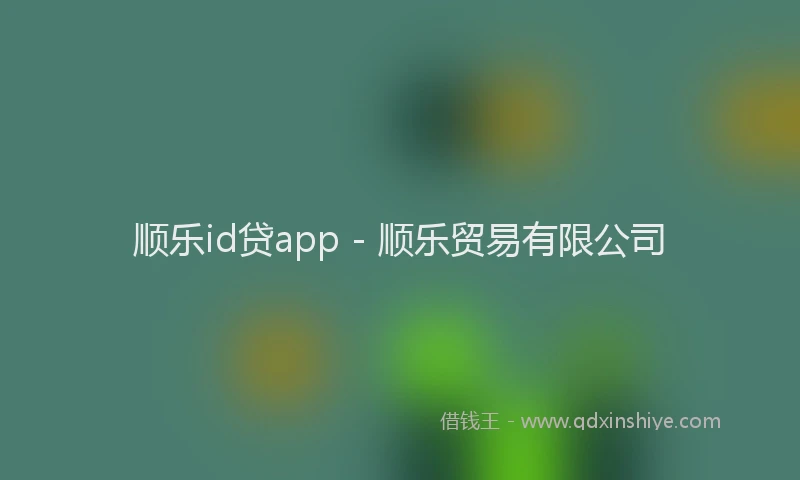 顺乐id贷app - 顺乐贸易有限公司