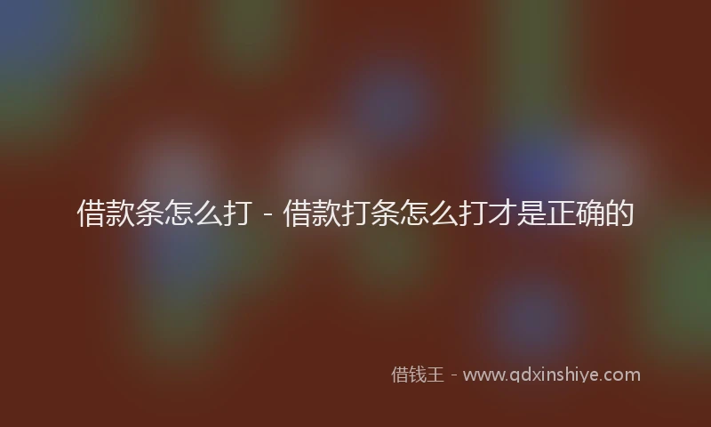 借款条怎么打 - 借款打条怎么打才是正确的