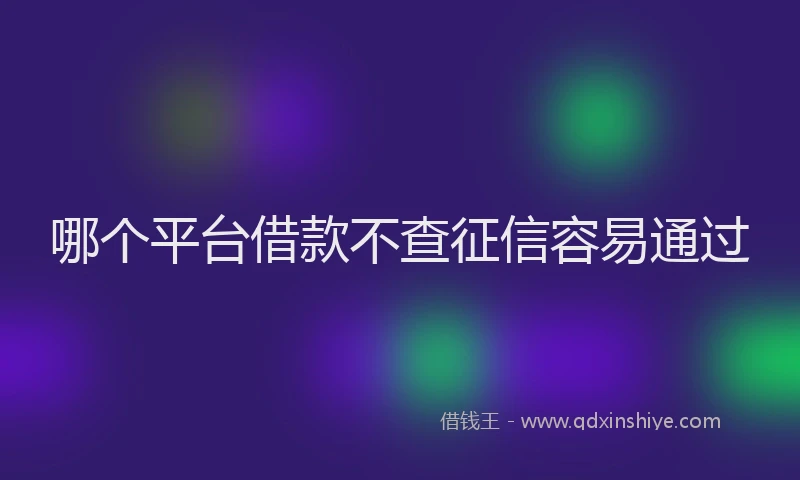 哪个平台借款不查征信容易通过