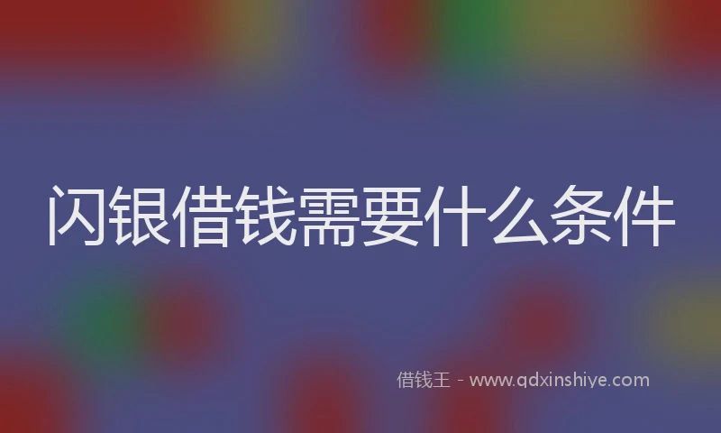 闪银借钱需要什么条件