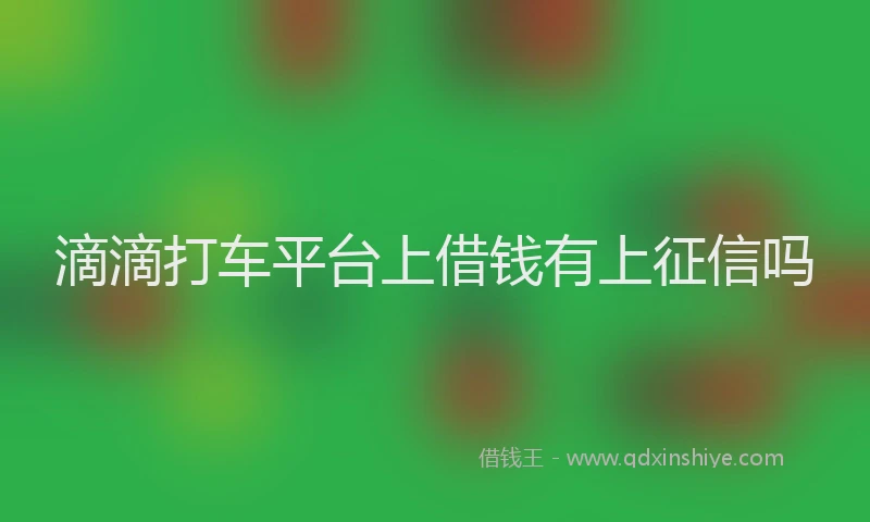 滴滴打车平台上借钱有上征信吗