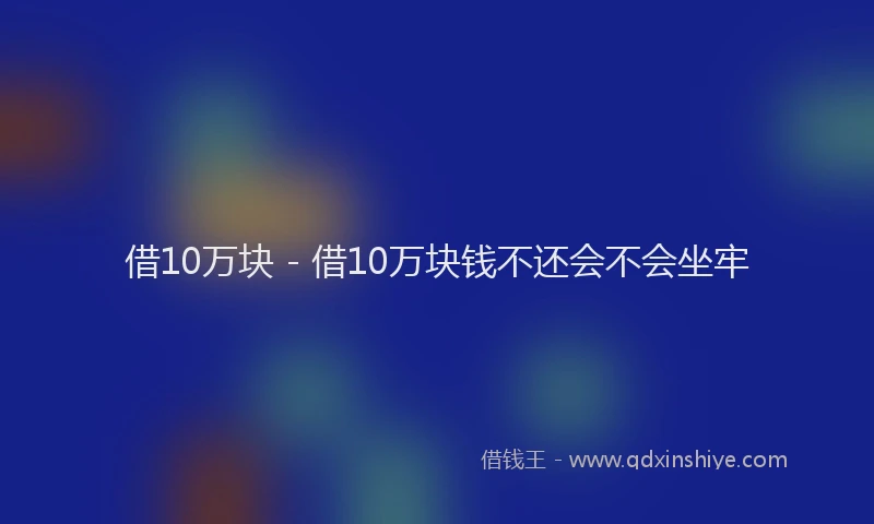 借10万块 - 借10万块钱不还会不会坐牢