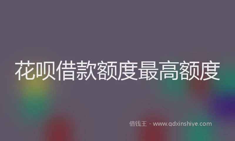 花呗借款额度最高额度