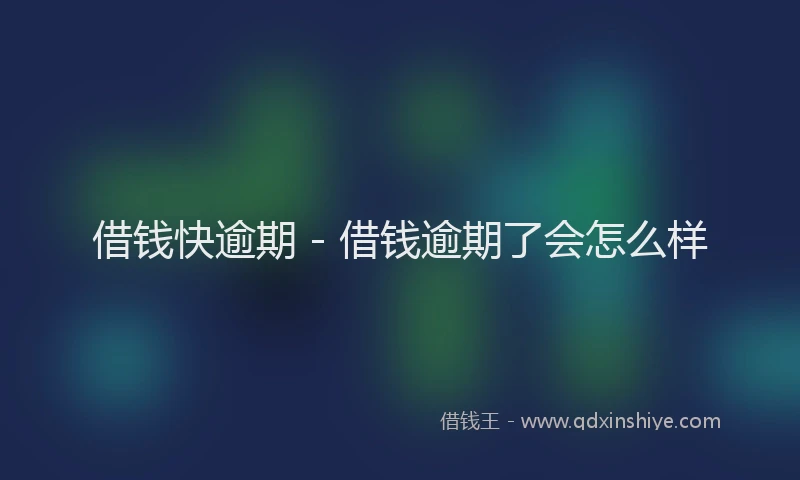 借钱快逾期 - 借钱逾期了会怎么样