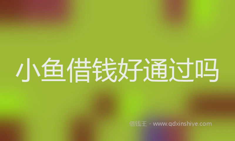 小鱼借钱好通过吗