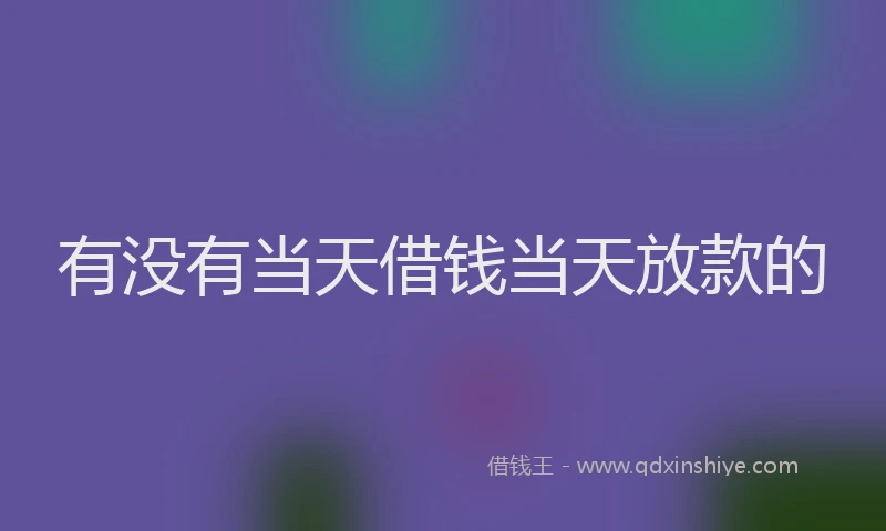 有没有当天借钱当天放款的