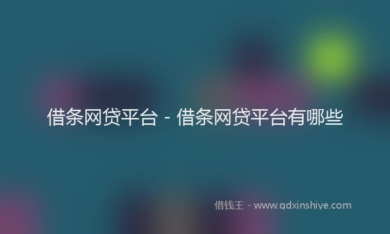 借条网贷平台 - 借条网贷平台有哪些