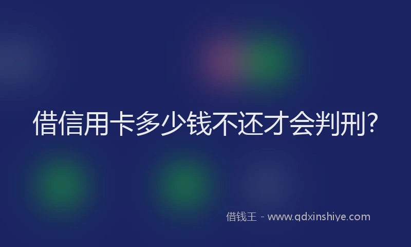 借信用卡多少钱不还才会判刑?