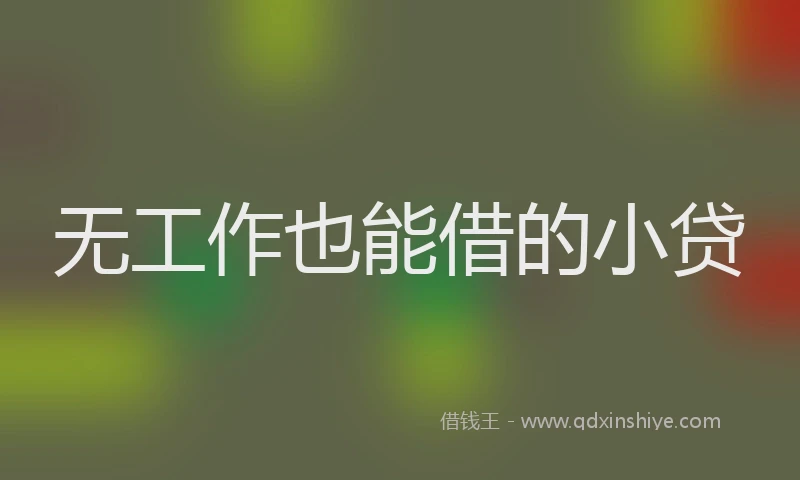 无工作也能借的小贷