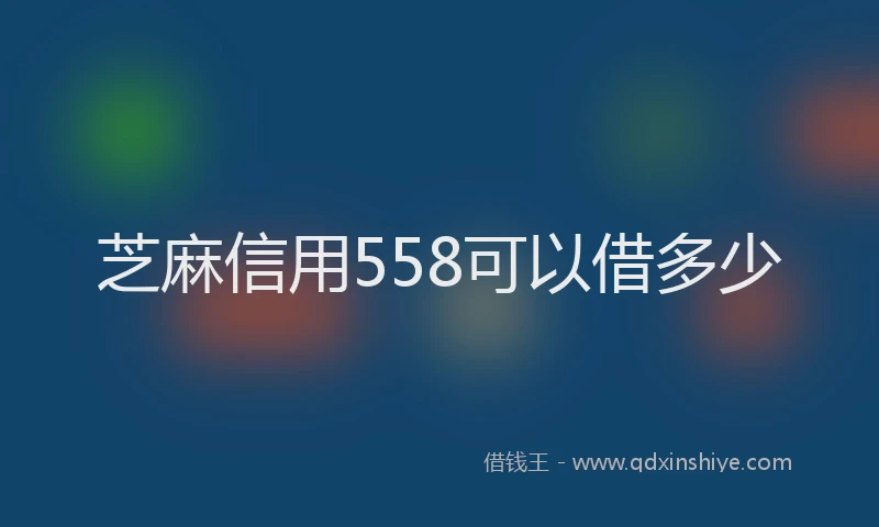 芝麻信用558可以借多少