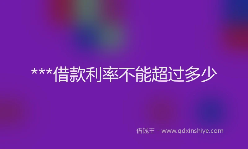 ***借款利率不能超过多少