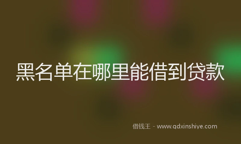 黑名单在哪里能借到贷款