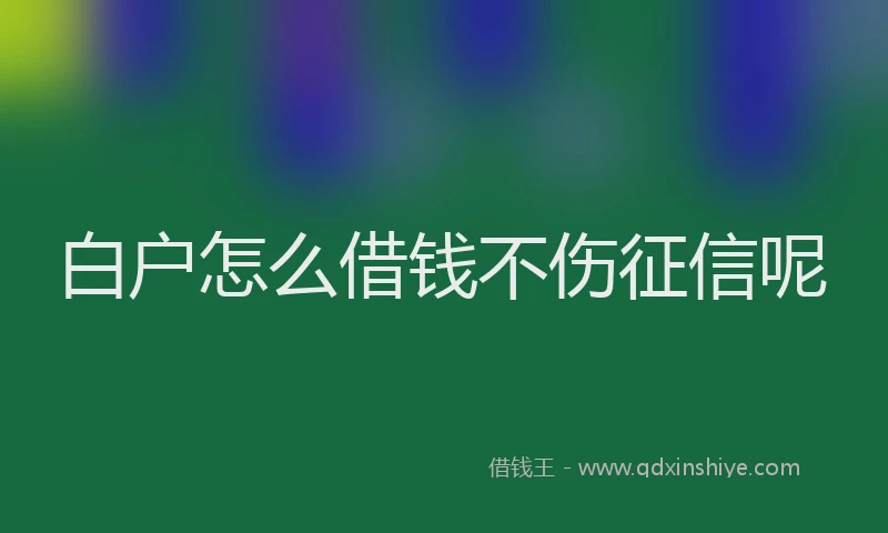 白户怎么借钱不伤征信呢
