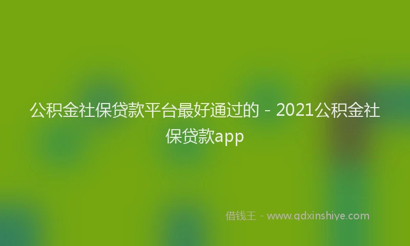 公积金社保贷款平台最好通过的 - 2021公积金社保贷款app