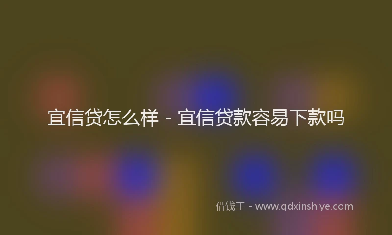 宜信贷怎么样 - 宜信贷款容易下款吗