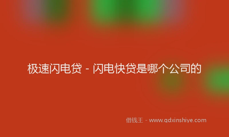极速闪电贷 - 闪电快贷是哪个公司的