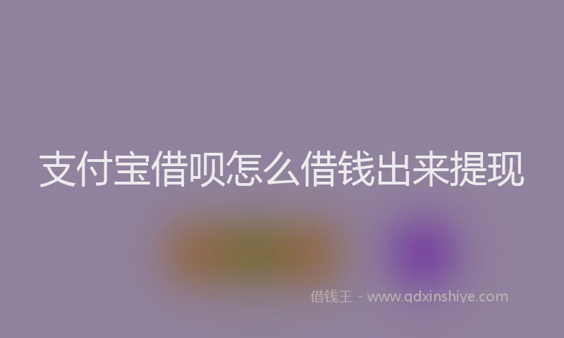 支付宝借呗怎么借钱出来提现