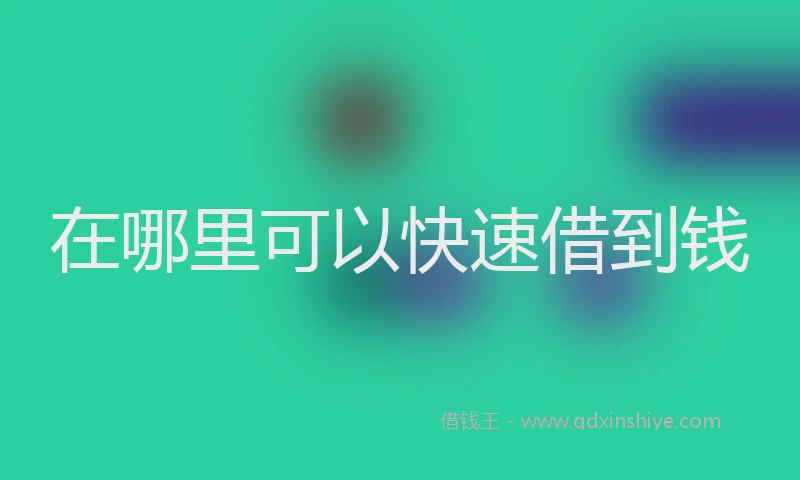 在哪里可以快速借到钱
