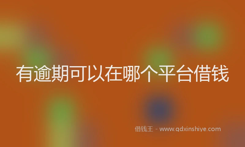 有逾期可以在哪个平台借钱