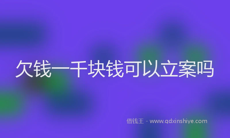 欠钱一千块钱可以立案吗