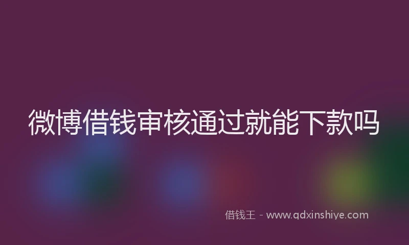 微博借钱审核通过就能下款吗