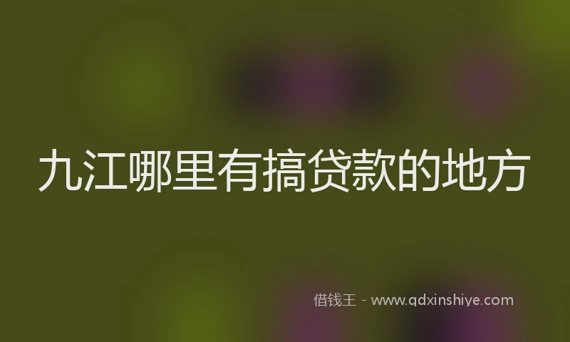 九江哪里有搞贷款的地方