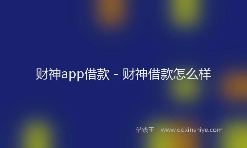 财神app借款 - 财神借款怎么样