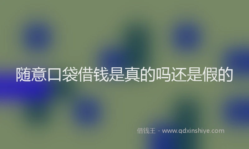 随意口袋借钱是真的吗还是假的