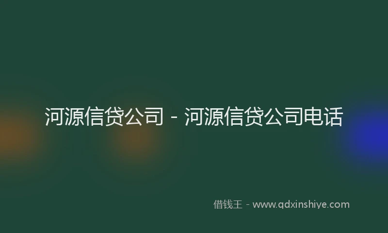 河源信贷公司 - 河源信贷公司电话