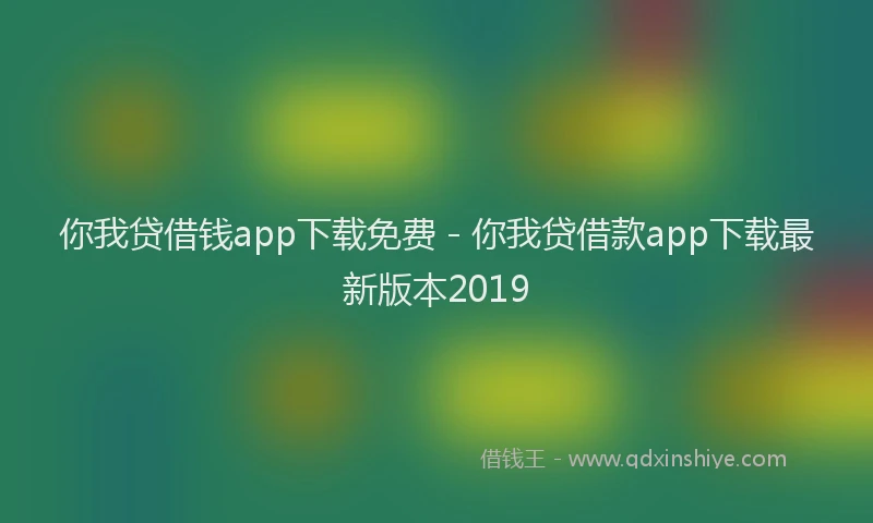 你我贷借钱app下载免费 - 你我贷借款app下载最新版本2019