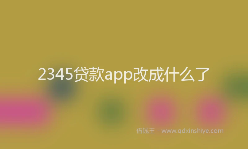 2345贷款app改成什么了