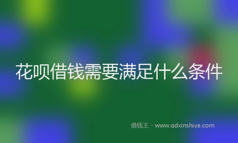 花呗借钱需要满足什么条件