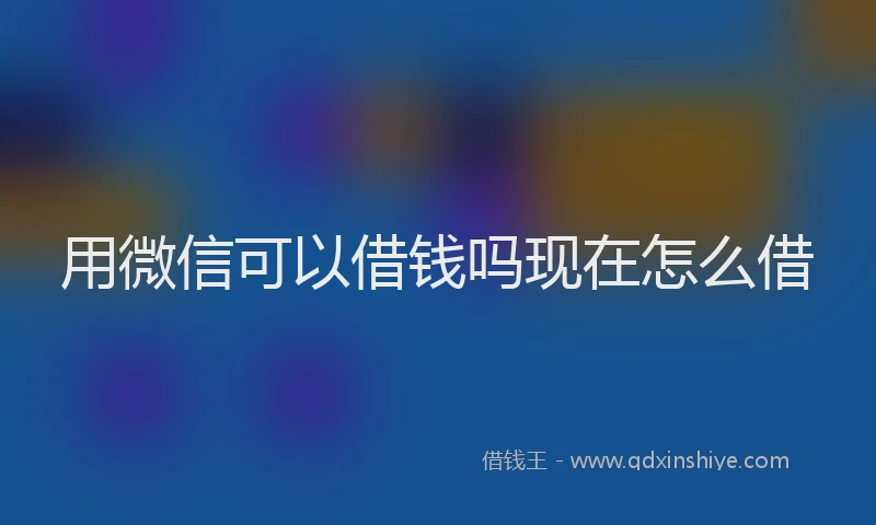 用微信可以借钱吗现在怎么借