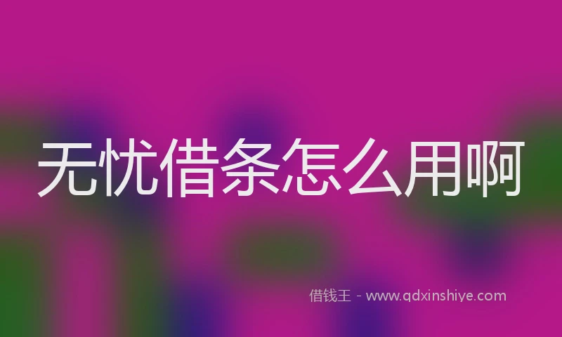 无忧借条怎么用啊