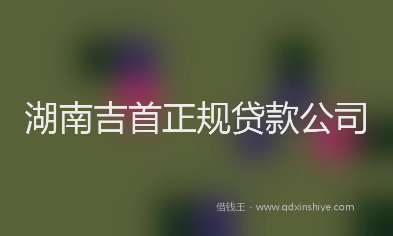 湖南吉首正规贷款公司
