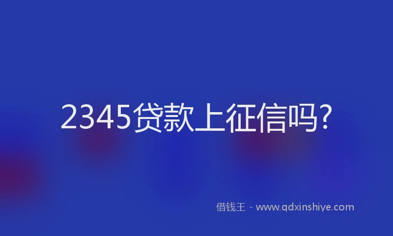 2345贷款上征信吗?