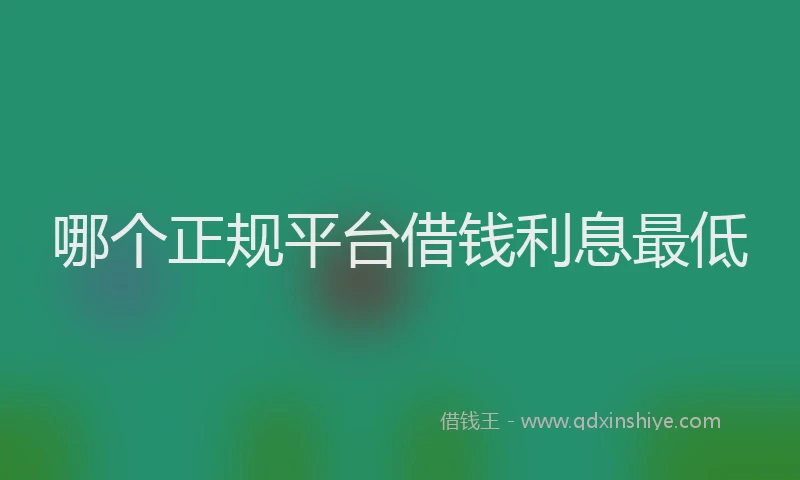 哪个正规平台借钱利息最低