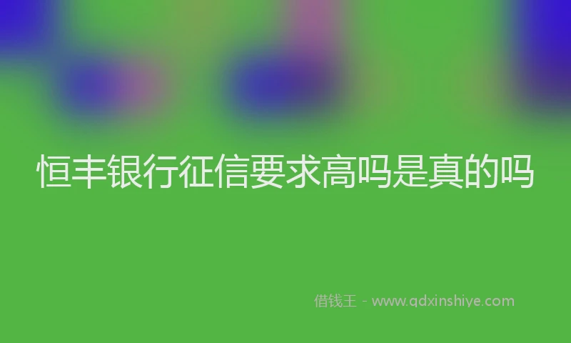 恒丰银行征信要求高吗是真的吗