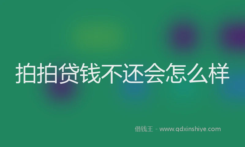 拍拍贷钱不还会怎么样
