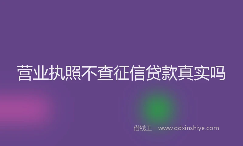 营业执照不查征信贷款真实吗