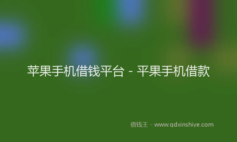 苹果手机借钱平台 - 平果手机借款