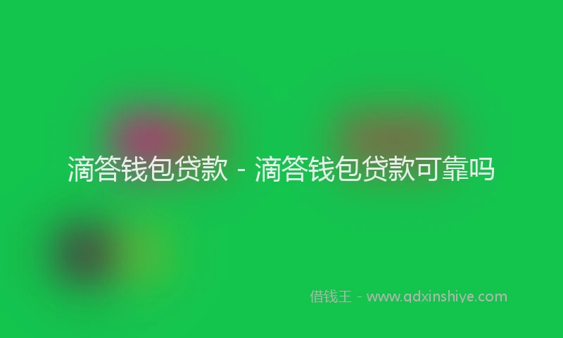 滴答钱包贷款 - 滴答钱包贷款可靠吗