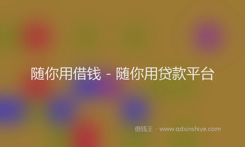 随你用借钱 - 随你用贷款平台