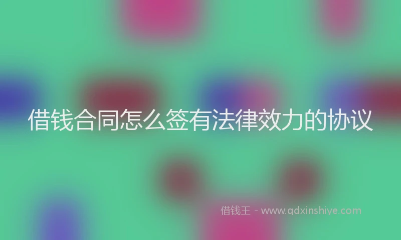 借钱合同怎么签有法律效力的协议
